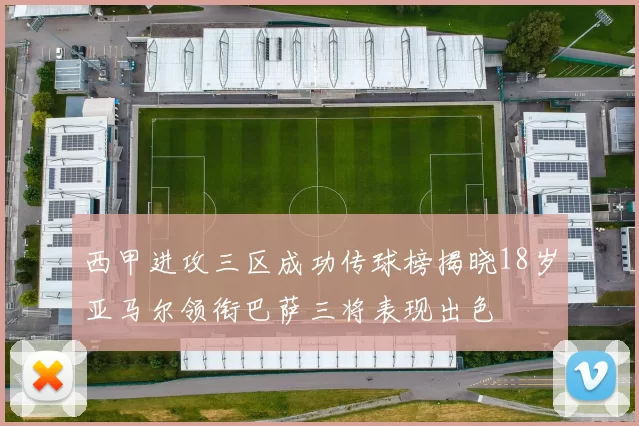 西甲进攻三区成功传球榜揭晓18岁亚马尔领衔巴萨三将表现出色