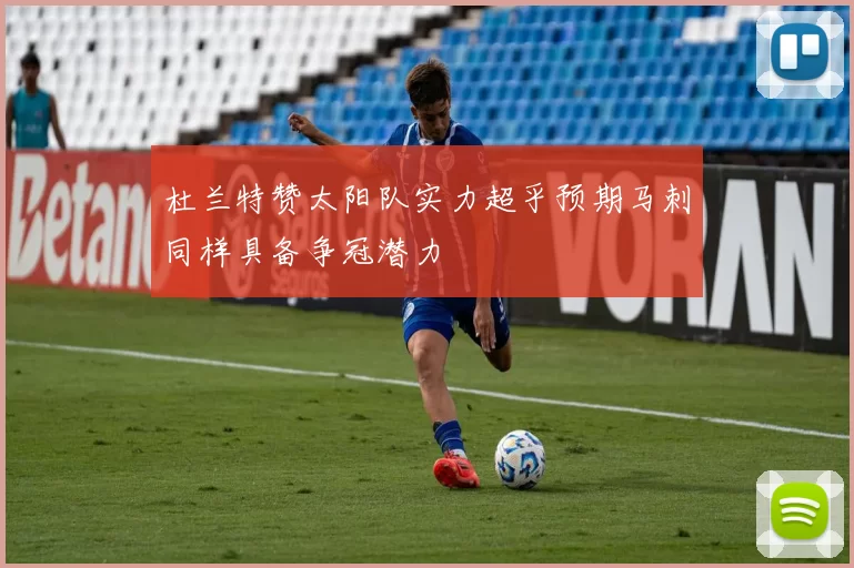 杜兰特赞太阳队实力超乎预期马刺同样具备争冠潜力