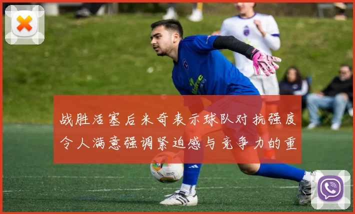 战胜活塞后米奇表示球队对抗强度令人满意强调紧迫感与竞争力的重要性